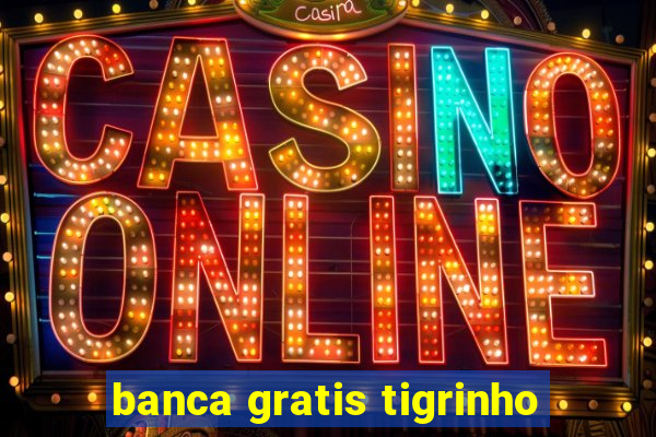 banca gratis tigrinho